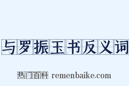 与罗振玉书反义词是什么意思的图片